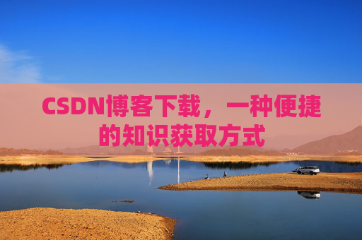 CSDN博客下载，一种便捷的知识获取方式